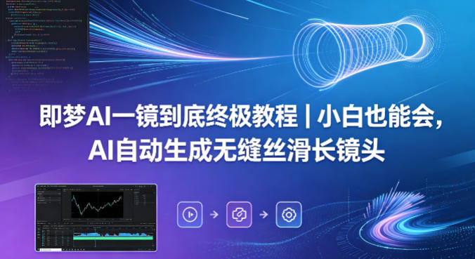 即梦AI一镜到底终极教程｜小白也能会，AI自动生成无缝丝滑长镜头-轻资本网
