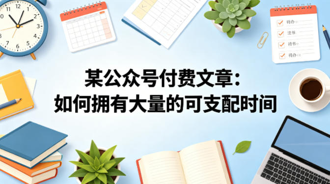 某公众号付费文章：如何拥有大量的可支配时间？-轻资本网