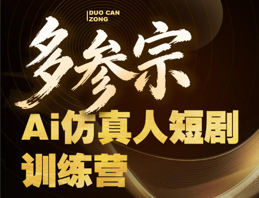 多参宗Ai仿真人短剧训练营第四期，全流程落地，新手也能做爆款短剧，稳稳抓住风口红利-轻资本网