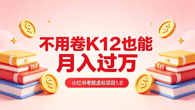黄岛主小红书考题虚拟项目1.0：不用卷K12也能月入过万(价值2988的课程-轻资本网