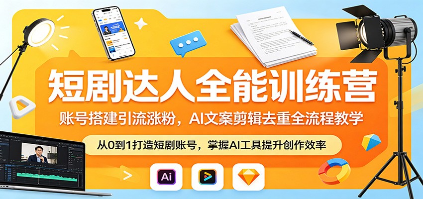 短剧达人全能训练营：账号搭建引流涨粉，AI 文案剪辑去重全流程教学-轻资本网