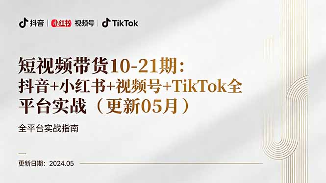 短视频带货10-21期：抖音+小红书+视频号+TikTok全平台实战(更新05月-轻资本网