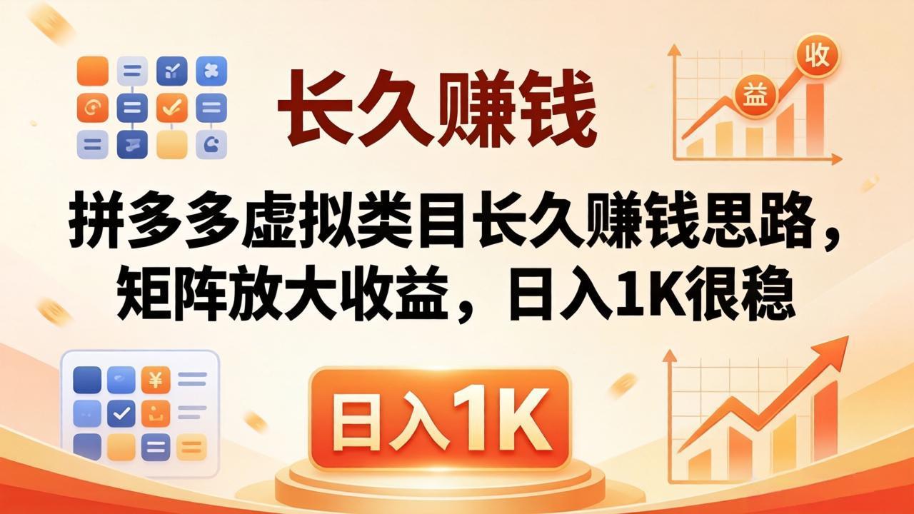 亲测有效！拼多多虚拟类目长久赚钱思路，矩阵放大收益，日入 1K 很稳-轻资本网