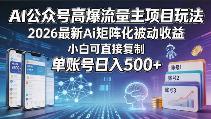 AI公众号高爆流量主项目玩法，2026最新Ai矩阵化被动收益，小白可直接复制，单账号日入500+-轻资本网