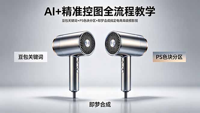 AI+精准控图全流程教学 豆包关键词+PS色块分区+即梦合成搞定电商高级摄影图-轻资本网