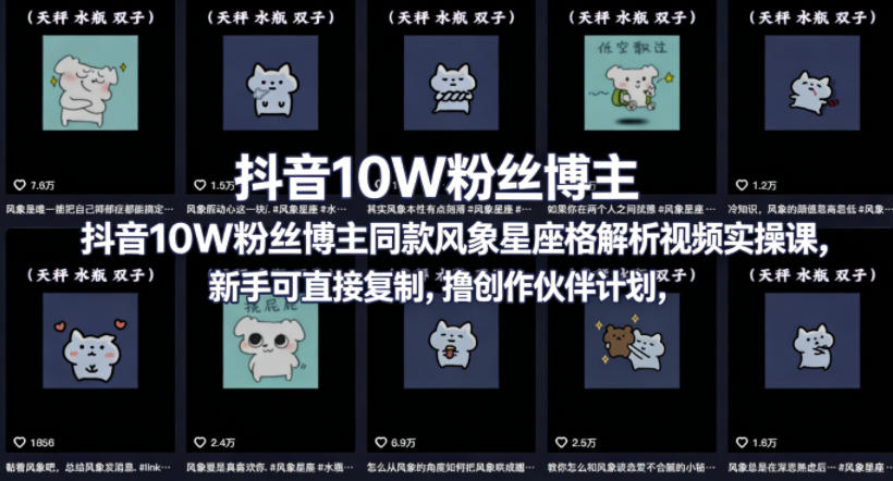 抖音10W粉丝博主同款星座性格解析视频实操课，新手可直接复制，撸创作伙伴计划，分成计划等-轻资本网