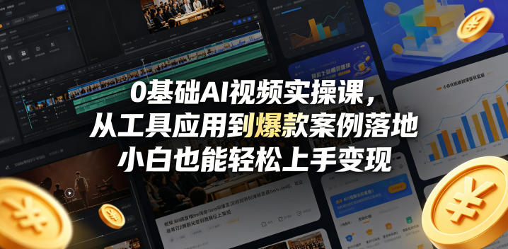 0基础AI视频实操课，从工具应用到爆款案例落地，小白也能轻松上手变现-轻资本网