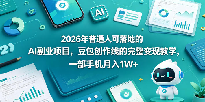 2026年普通人可落地的AI副业项目，豆包创作线的完整变现教学，一部手机月入1W+-轻资本网