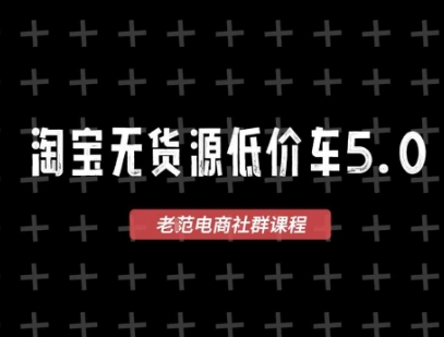 淘宝无货源价车5.0，​2026最新VIP淘宝无货源课程，1688代发，蓝海选品，零成本创业首选(更新26年5月8日)-轻资本网