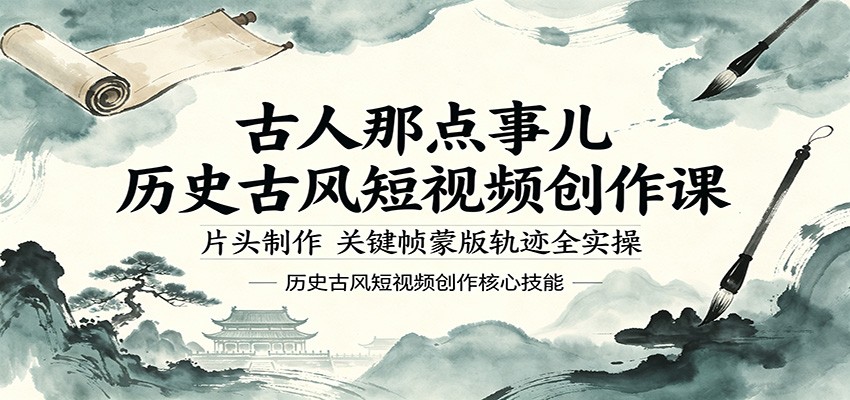 古人那点事儿历史古风短视频创作课，片头制作，关键帧蒙版轨迹全实操-轻资本网