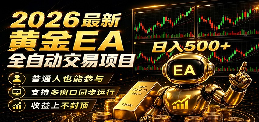 2026黄金EA全自动量化，零技术·全自动·收益上不封顶，低门槛日入500+-轻资本网