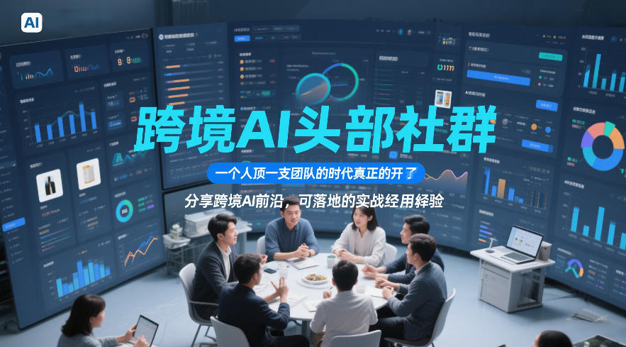 跨境AI头部社群,一个人顶一支团队的时代真正的开始了,分享跨境AI前沿,可落地的实战经验(更新5月11日)