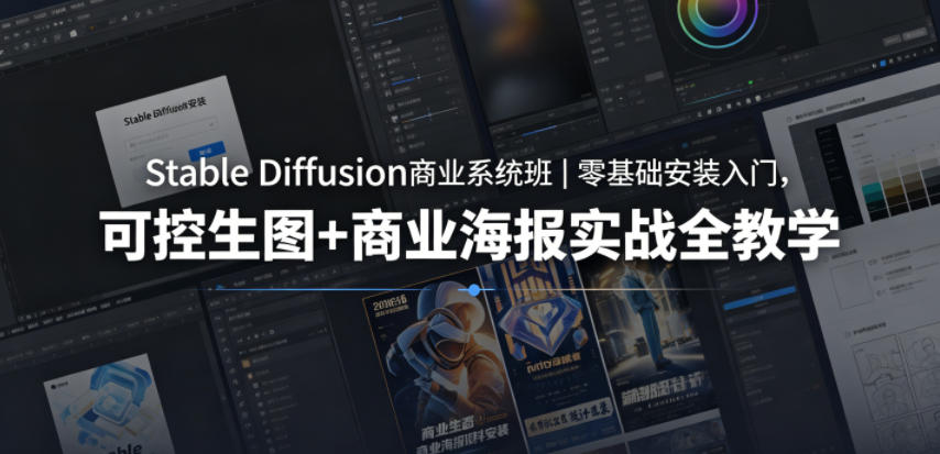 Stable Diffusion商业系统班｜零基础安装入门，可控生图+商业海报实战全教学-轻资本网
