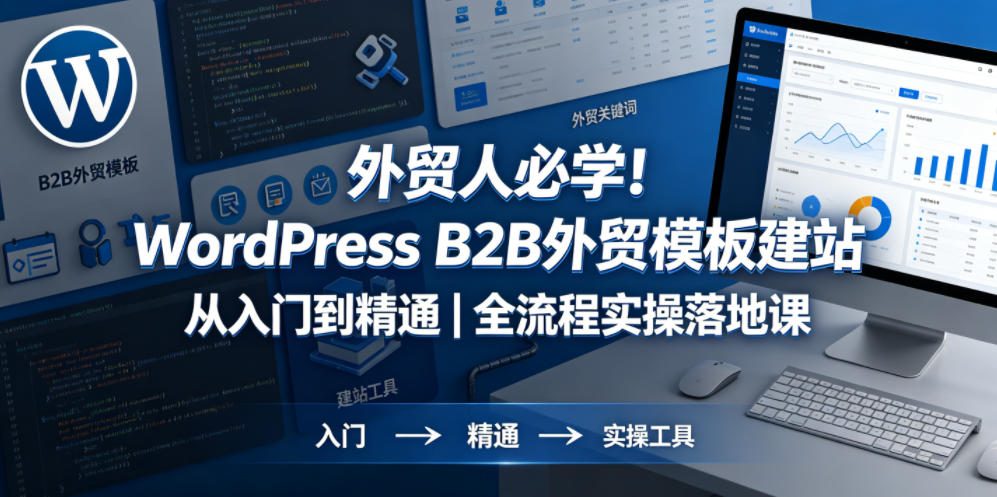 外贸人必学！WordPress B2B外贸模板建站从入门到精通｜全流程实操落地课-轻资本网