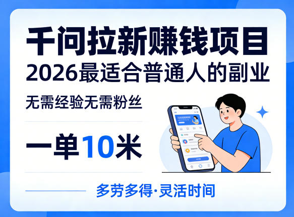 一单10米,不少人都在找的千问拉新賺钱项目,无需经验无需粉丝,2026最适合普通人副业(更新5月17日)