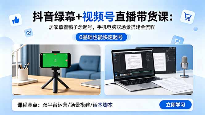 抖音绿幕+视频号直播带货课：居家照着稿子念起号，手机电脑双场景搭建全流程-轻资本网