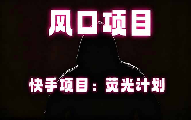 快手风口项目，荧光计划托管，长期稳定，适合批量做-轻资本网