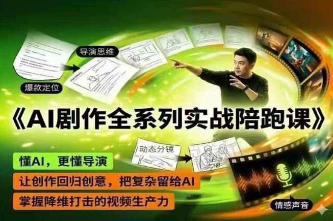 AI剧作全系列实战陪跑课，懂AI，更懂导演，让创作回归创意，把复杂留给AI，掌握降维打击的视频生产力-轻资本网