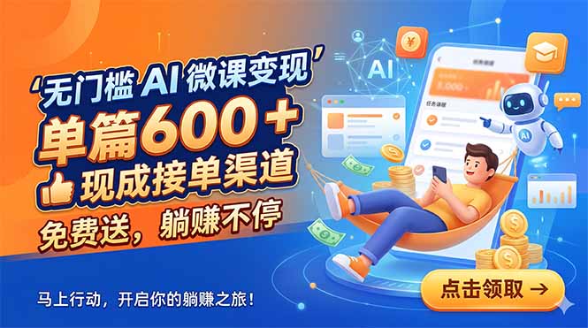 无门槛 AI 微课变现，单篇600 + 现成接单渠道，免费送，躺赚不停-轻资本网