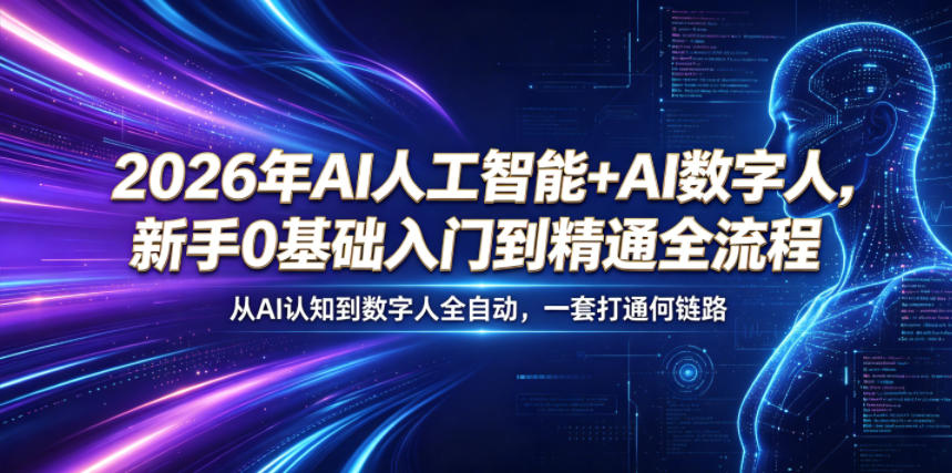 2026年AI人工智能+AI数字人，新手0基础入门到精通全流程，从AI认知到数字人全自动，一套打通全链路-轻资本网
