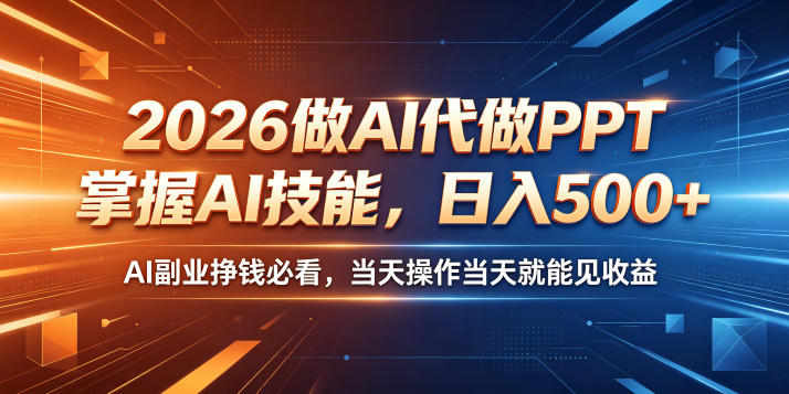 2026做AI代做PPT，掌握AI技能，日入500+，AI副业挣钱必看，当天操作当天就能见收益【揭秘】-轻资本网