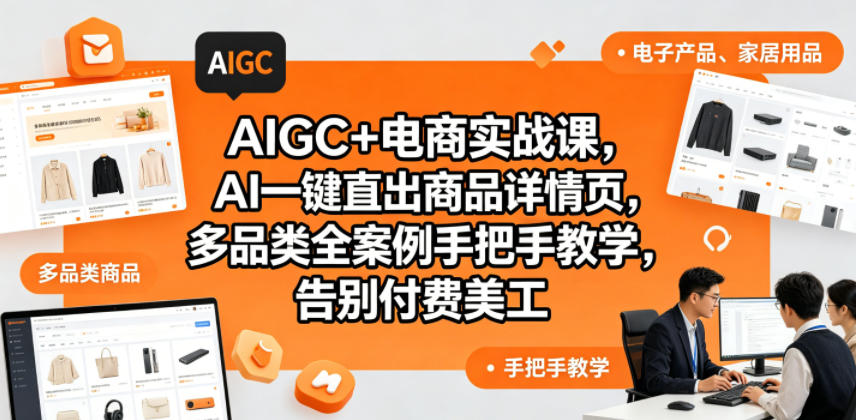 AIGC+电商实战课，AI一键直出商品详情页，多品类全案例手把手教学，告别付费美工(更新)-轻资本网
