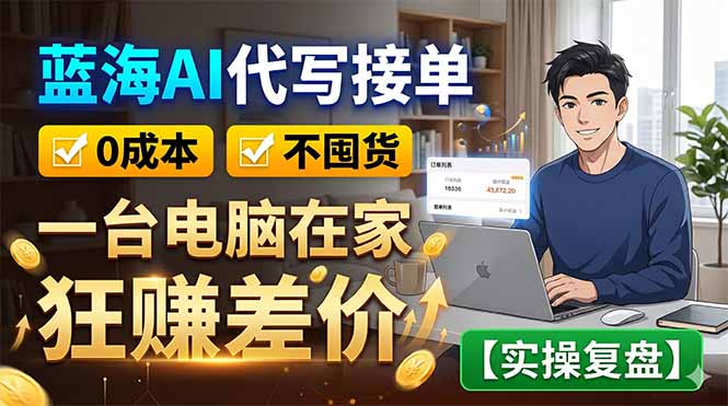 蓝海AI代写接单：0成本不囤货，一台电脑在家狂赚差价【实操复盘】-轻资本网