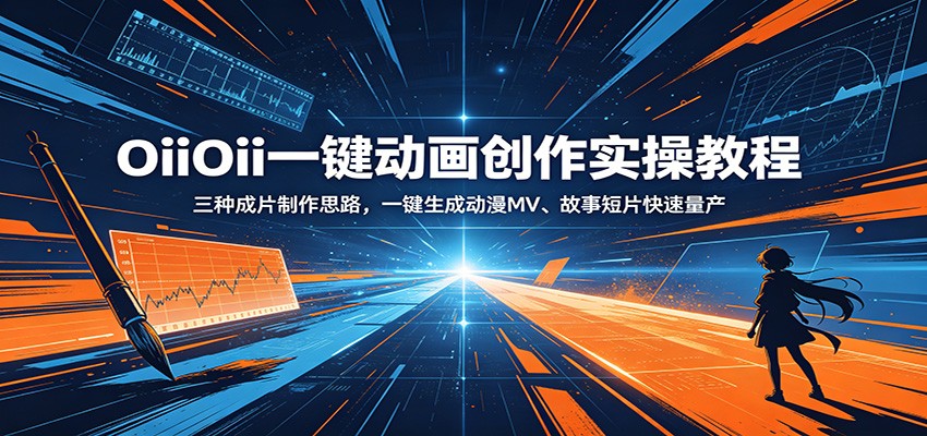 OiiOii一键动画创作实操教程：三种成片制作思路，一键生成动漫MV、故事短片快速量产-轻资本网