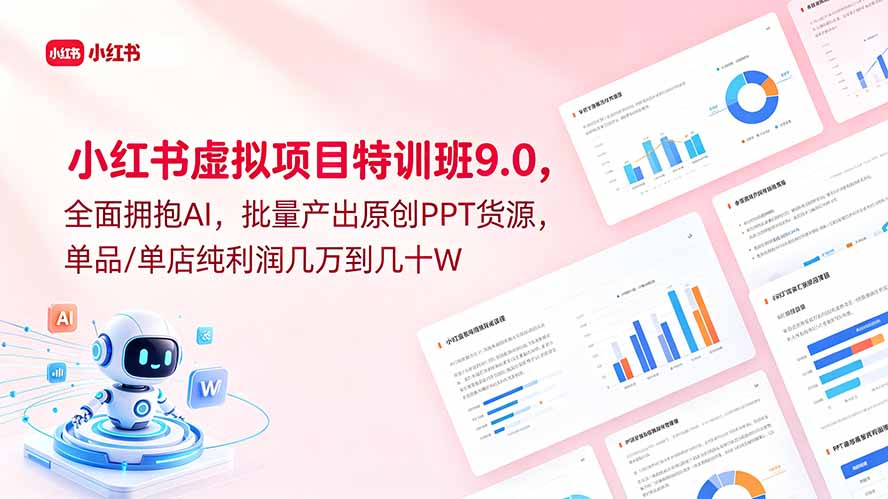 小红书虚拟项目特训班9.0，全面拥抱AI，批量产出原创PPT货源，单品/单店纯利润几万到几十W-轻资本网