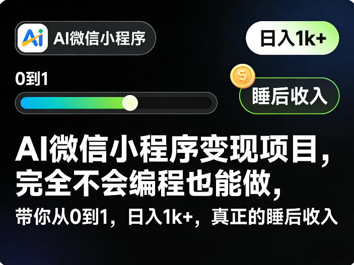 AI微信小程序变现项目，完全不会编程也能做，带你从0到1，日入1k+，真正的睡后收入(完结)-轻资本网