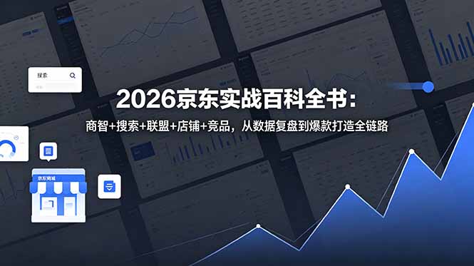 2026京东实战百科全书：商智+搜索+联盟+店铺+竞品，从数据复盘到爆款打造全链路-轻资本网