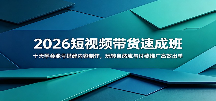 2026短视频带货速成班：十天学会账号搭建内容制作，玩转自然流与付费推广高效出单-轻资本网