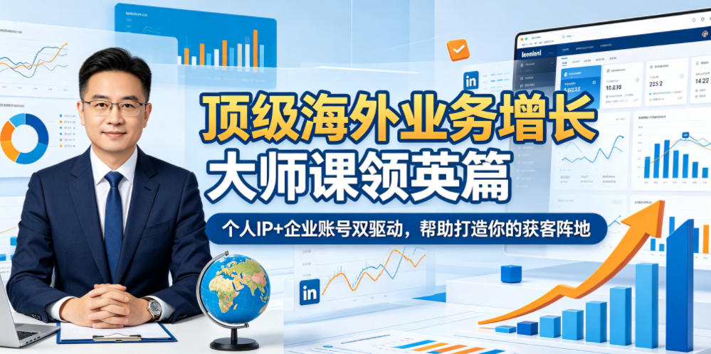 顶级海外业务增长大师课领英篇，个人IP+企业账号双驱动，帮助打造你的获客阵地-轻资本网