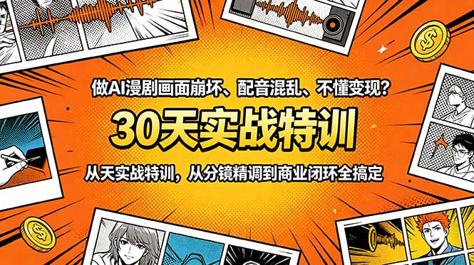 做AI漫剧画面崩坏、配音混乱、不懂变现？30天实战特训，从分镜精调到商业闭环全搞定-轻资本网