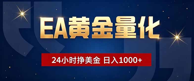 EA黄金量化，24小时不间断挣美金，小白轻松操作，日入1000+-轻资本网