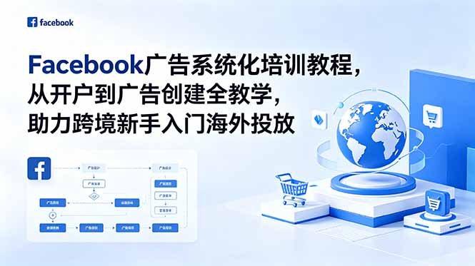 Facebook广告系统化培训教程，从开户到广告创建全教学，助力跨境新手入门海外投放-轻资本网