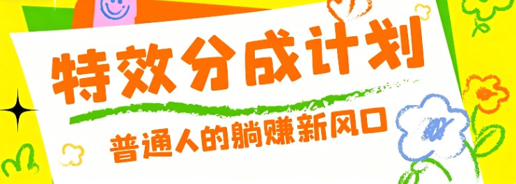 零粉丝也能操作的项目！视频号特效分成计划，普通人的躺赚新风口-轻资本网