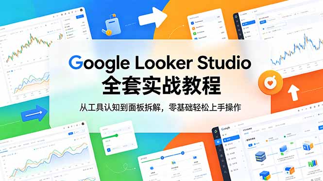 Google Looker Studio 全套实战教程，从工具认知到面板拆解，零基础轻松上手操作-轻资本网
