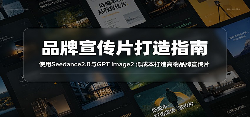 品牌宣传片打造指南：使用Seedance2.0与GPT Image2 低成本打造高端品牌宣传片-轻资本网