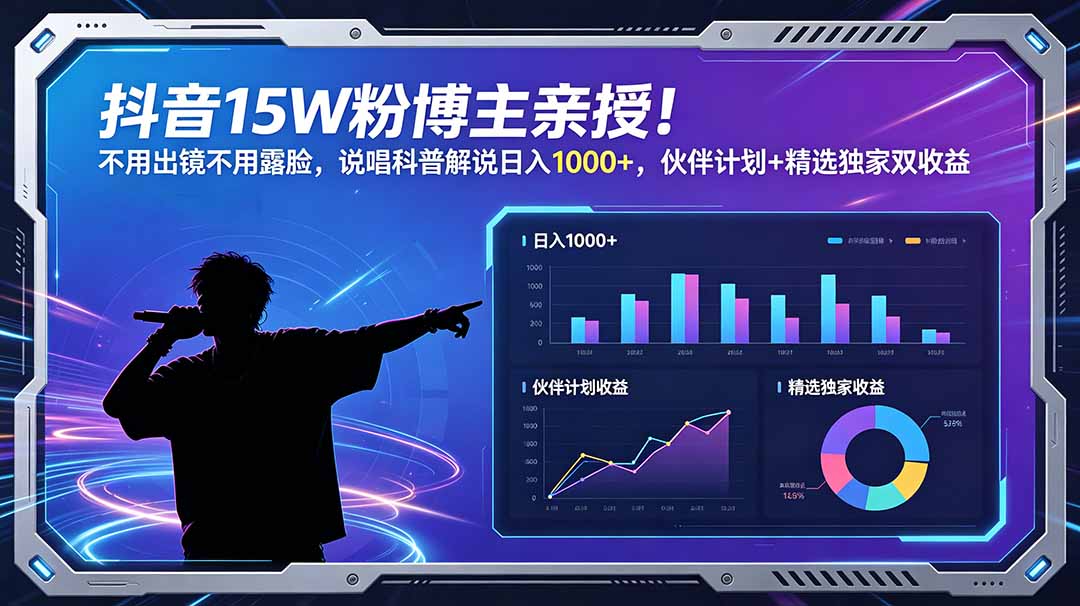 抖音15W粉博主亲授！不用出镜不用露脸，说唱科普解说日入1000+，伙伴计划+精选独家双收益-轻资本网