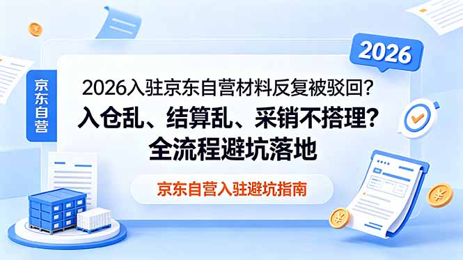 2026入驻京东自营材料反复被驳回？入仓乱、结算乱、采销不搭理？全流程避坑落地-轻资本网