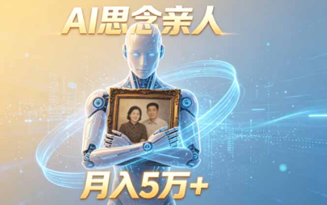 ai思念亲人项目，5分钟一个视频，配合伙伴计划收益，月入5万+-轻资本网