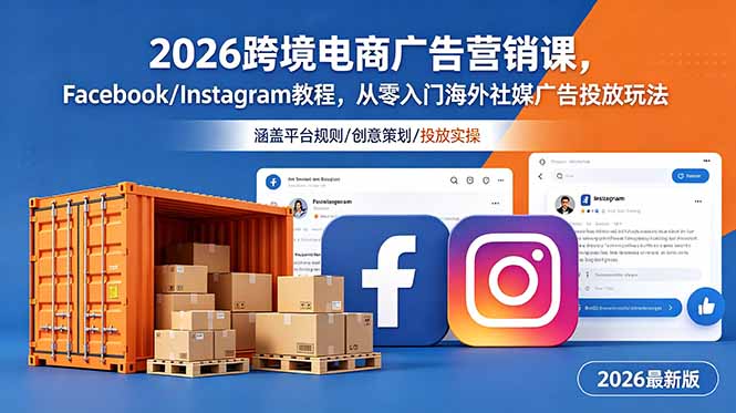 2026跨境电商广告营销课，Facebook/Instagram教程，从零入门海外社媒广告投放玩法-轻资本网