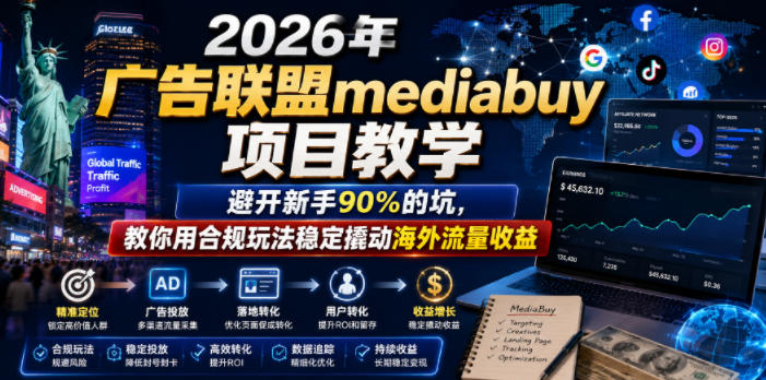 2026年老董賺美刀广告联盟mediabuy项目教学，避开新手90%的坑，教你用合规玩法稳定撬动海外流量收益-轻资本网