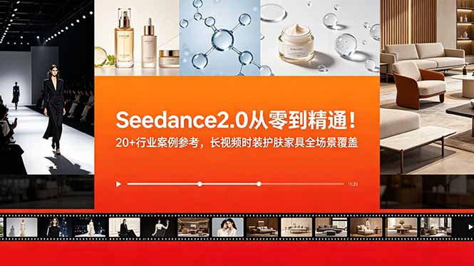 Seedance2.0从零到精通！20+行业案例参考，长视频时装护肤家具全场景覆盖-轻资本网