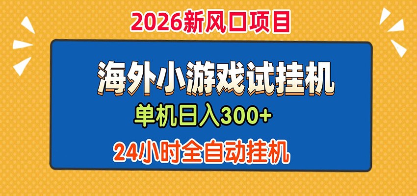 单机日产300+！ 海外广告小游戏试玩搬砖，24小时脚本全自动挂机-轻资本网