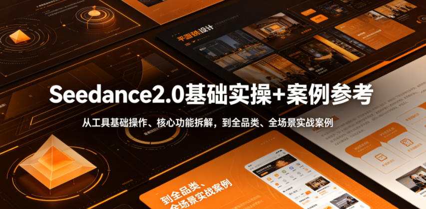 Seedance2.0基础实操+案例参考，从工具基础操作、核心功能拆解，到全品类、全场景实战案例参考全覆盖-轻资本网