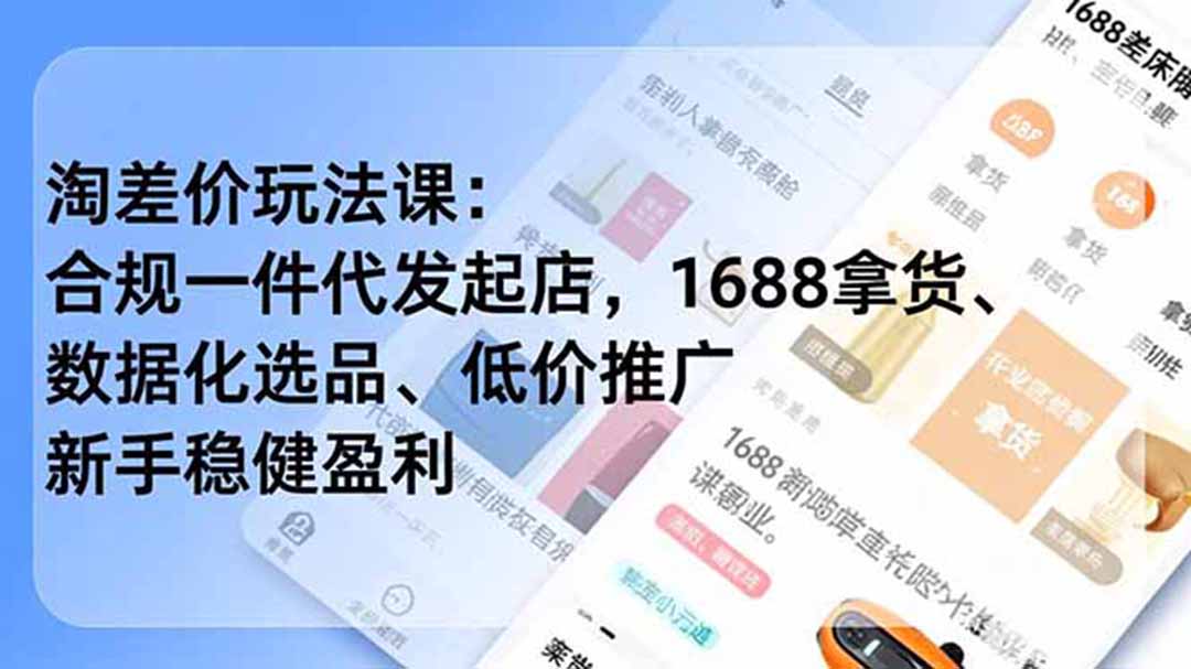 淘差价玩法课：合规一件代发起店，1688拿货、数据化选品、低价推广，新手稳健盈利(更新6月-轻资本网