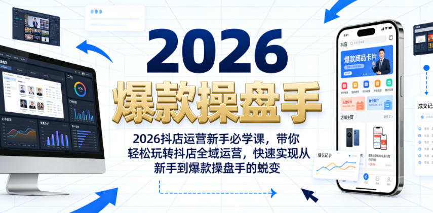 2026抖店运营新手必学课，带你轻松玩转抖店全域运营，快速实现从新手到爆款操盘手的蜕变-轻资本网