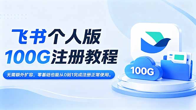 飞书个人版100G注册教程,无需额外扩容，零基础也能从0到1完成注册正常使用。-轻资本网